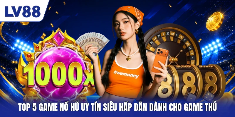 Top 5 Game Nổ Hũ Uy Tín